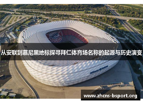 从安联到慕尼黑地标探寻拜仁体育场名称的起源与历史演变