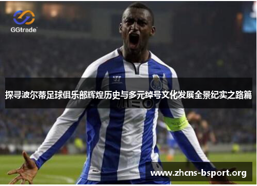 探寻波尔蒂足球俱乐部辉煌历史与多元绰号文化发展全景纪实之路篇 探寻波尔蒂足球俱乐部辉煌历史与多元绰号文化发展全景纪实之路篇